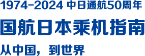中日通航50周年，国航日本乘机指南，从中国，到世界